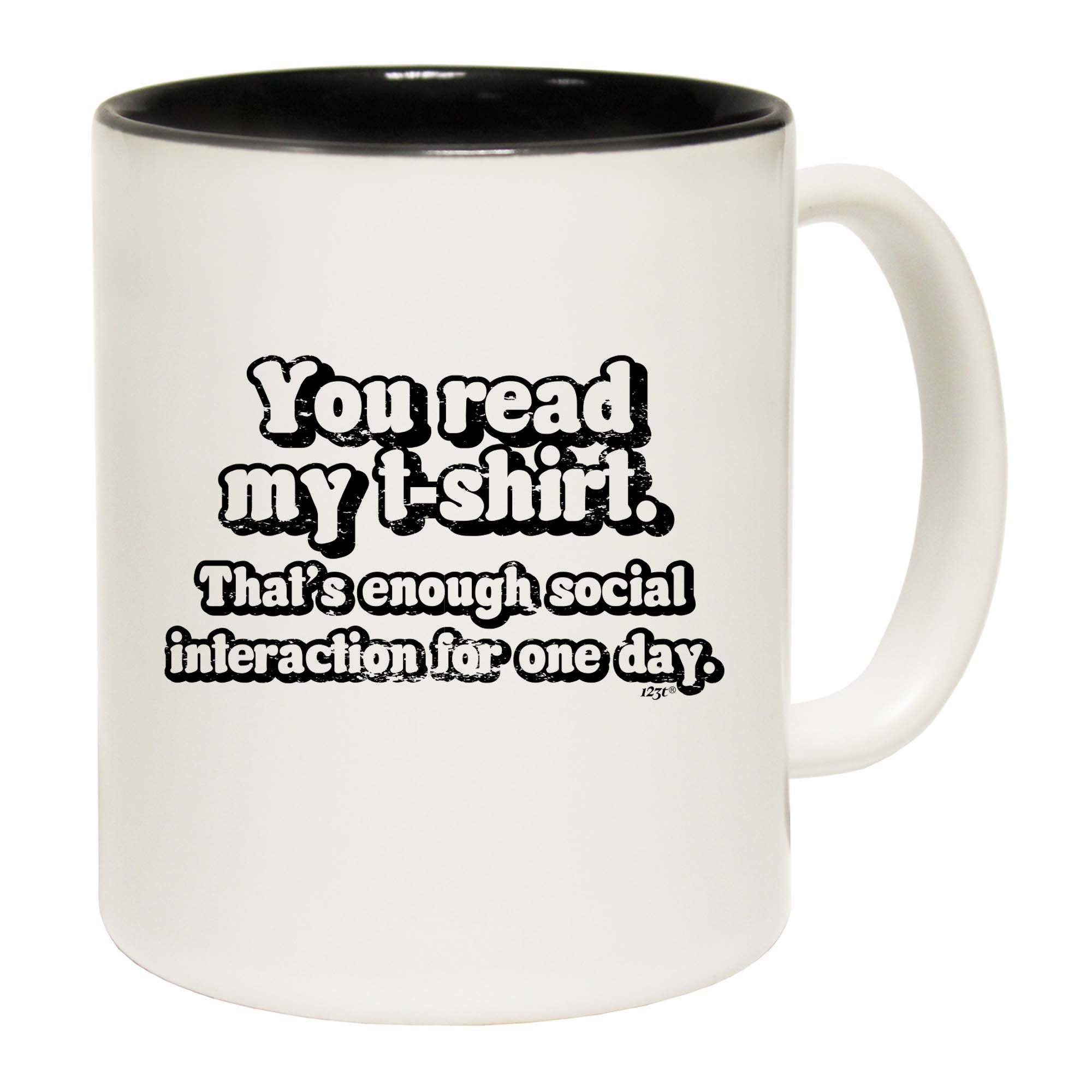 You Read My Tshirt Thats Enough Social - Funny Coffee Mug