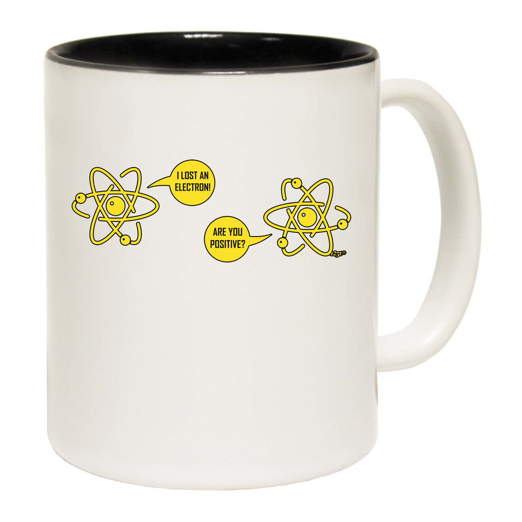 Lost An Electron Are You Positive - Funny Coffee Mug