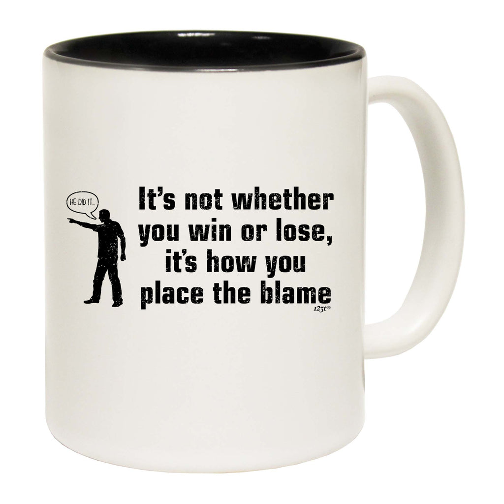 Its Not Whether You Win Or Lose Its How You Place The Blame - Funny Coffee Mug