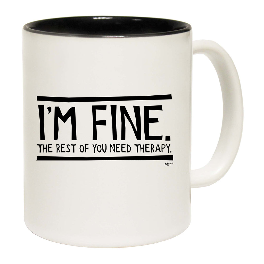 Im Fine The Rest Of You Need Therapy - Funny Coffee Mug Cup