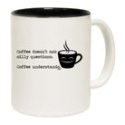 Coffee Doesnt Ask Silly Questions Coffee Understands - Funny Coffee Mug Cup