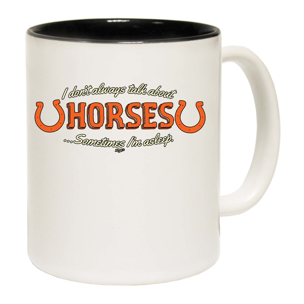 Dont Always Talk About Horses - Funny Coffee Mug Cup