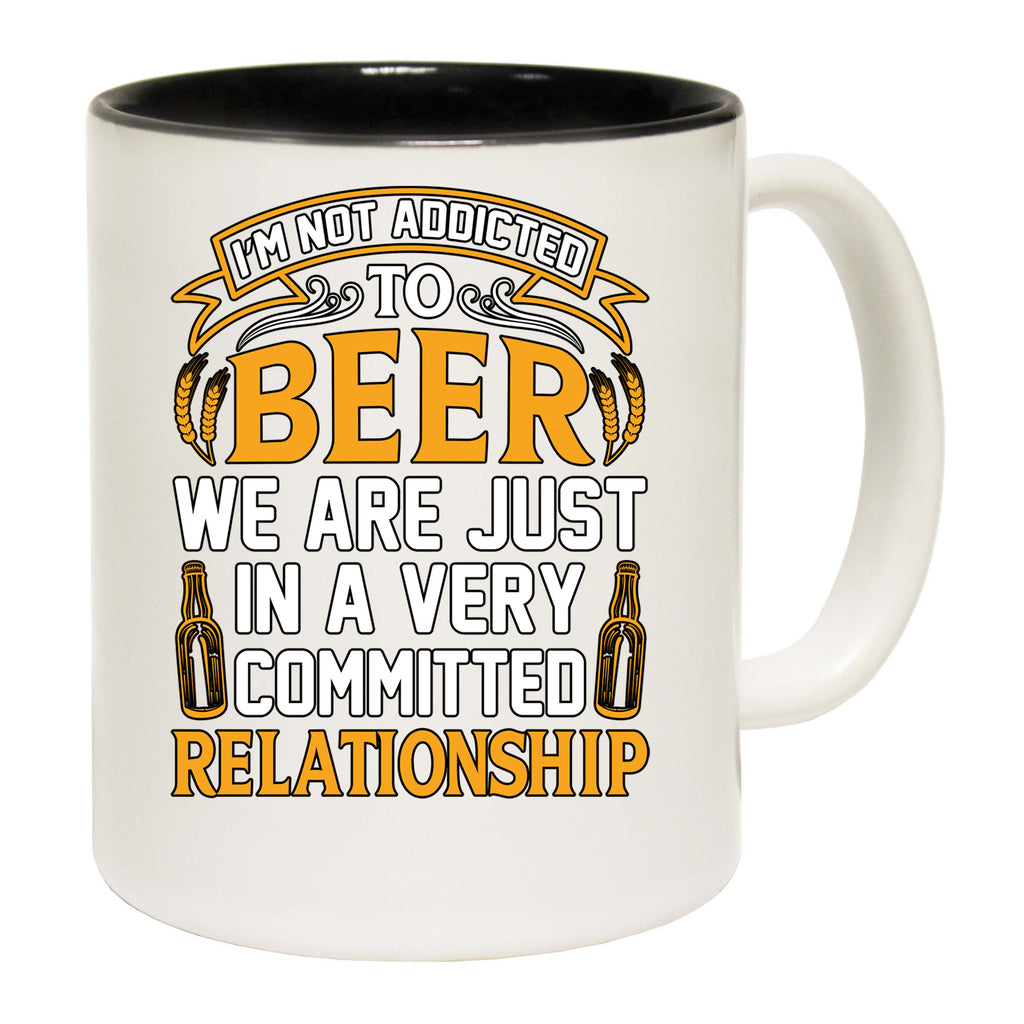 Not Addicted To Beer Cammitted Relationship Alcohol - Funny Coffee Mug