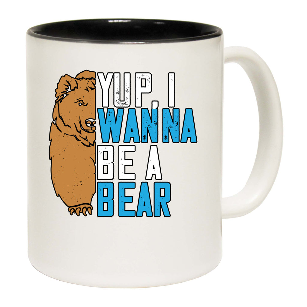 Yup I Wanna Be A Bear - Funny Coffee Mug