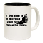 If Was Meant To Be Controlled Come With A Remote - Funny Coffee Mug Cup