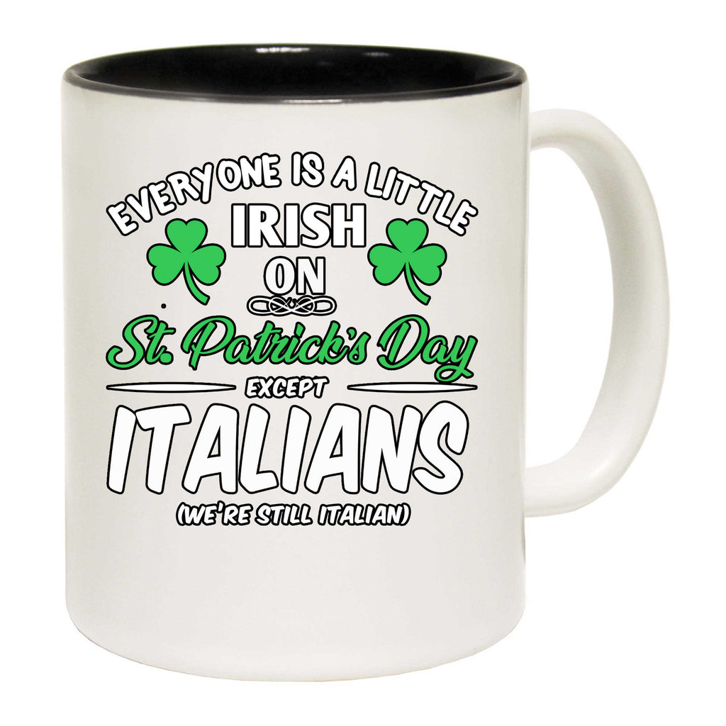 Everyone A Little Irish On St Patricks Day Except Italians Italy - Funny Coffee Mug