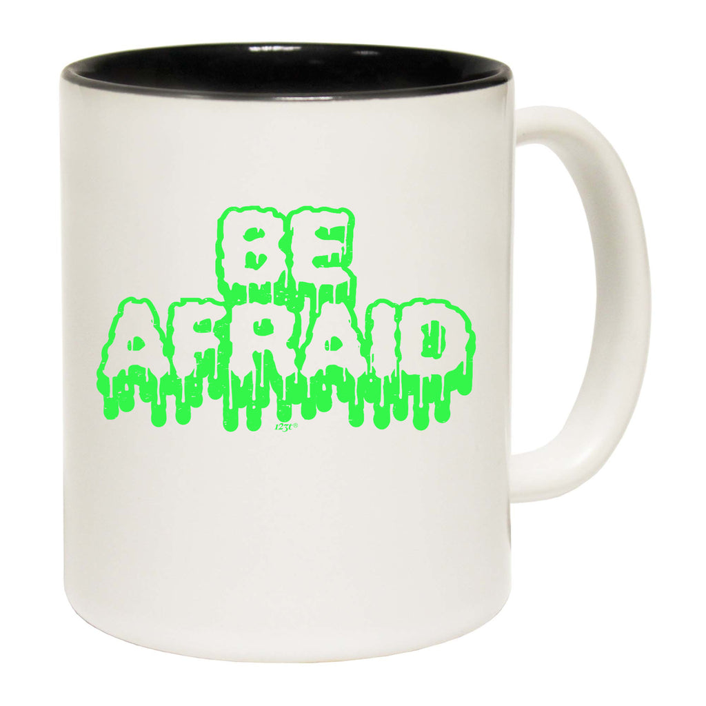 Be Afraid - Funny Coffee Mug Cup