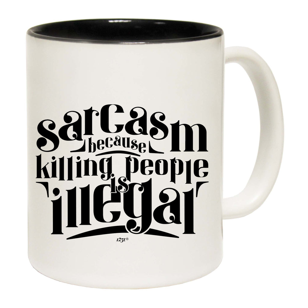 Sarcasm Because Killing People Is Illegal - Funny Coffee Mug