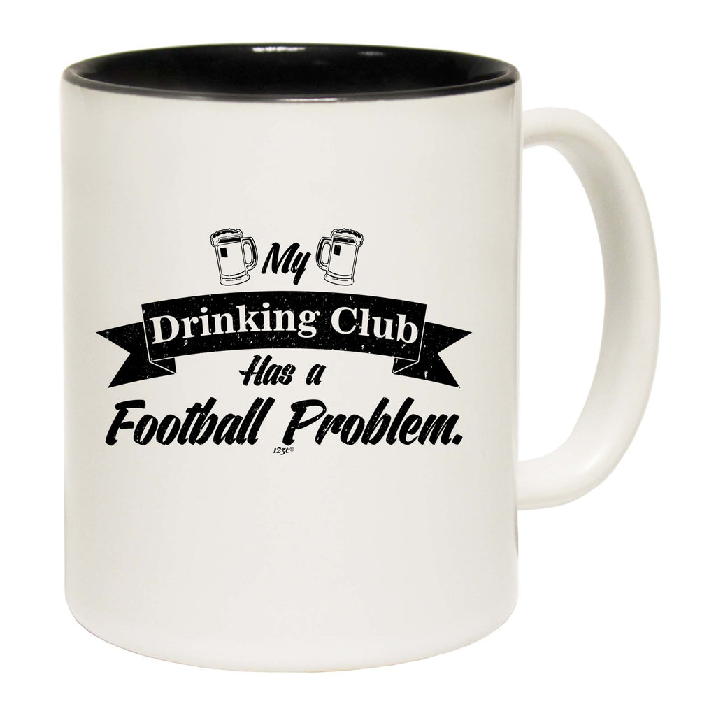 Football My Drinking Club Has A Problem - Funny Coffee Mug Cup