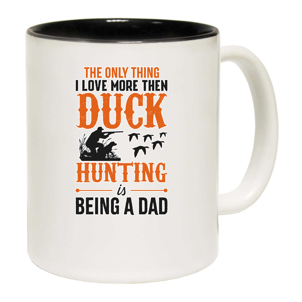 The Only Thing I Love More Then Duck Hunting Dad - Funny Coffee Mug