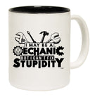 May Be A Mechanic But Cant Fix Stupidity - Funny Coffee Mug
