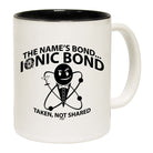 The Names Bond Ionic Bond - Funny Coffee Mug