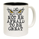 Do Not Be Afraid To Be Great - Funny Coffee Mug