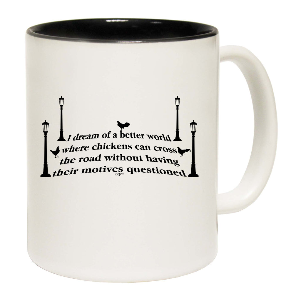 Dream Of A Better World Where Chicknes Can Cross The Road - Funny Coffee Mug Cup