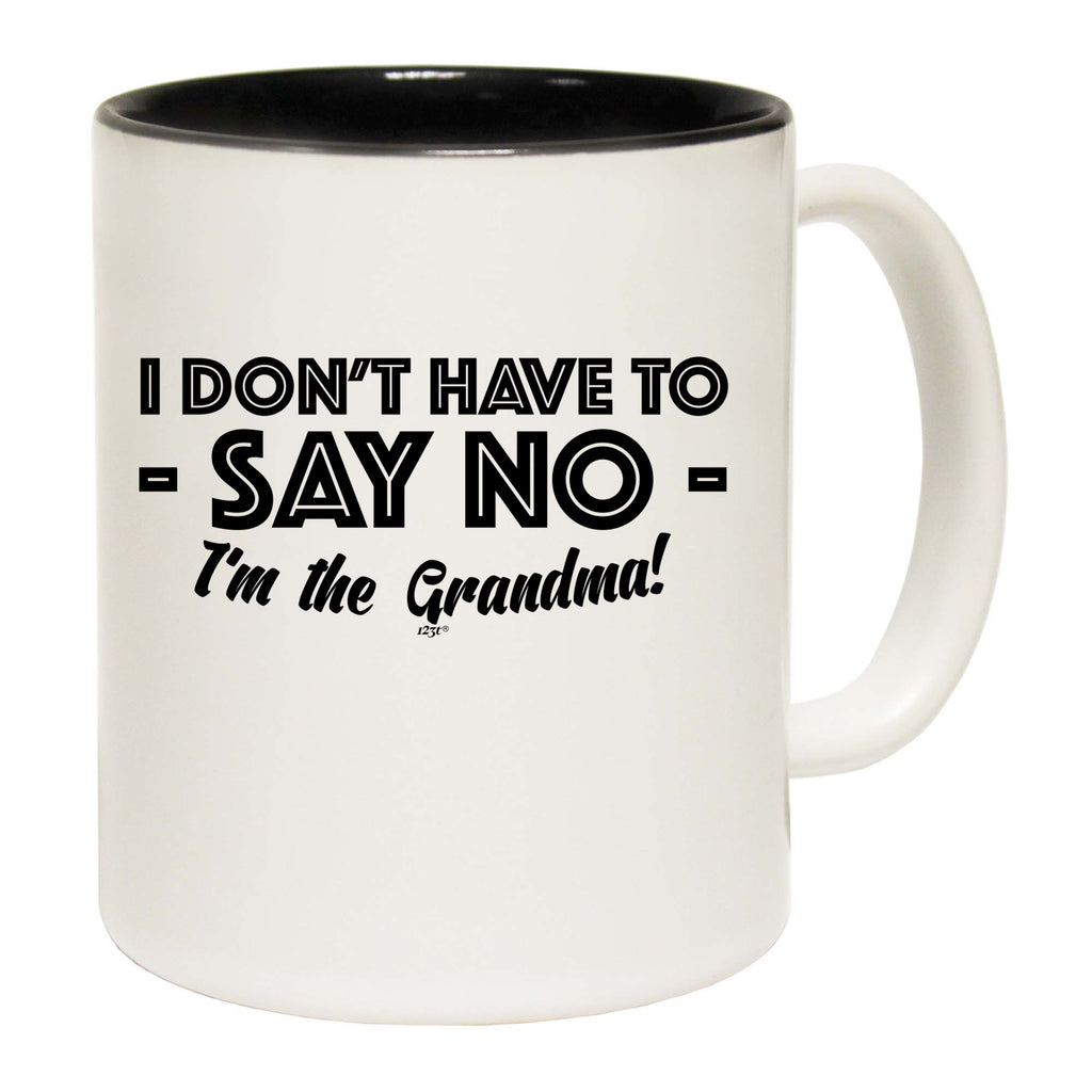 Dont Have To Say No Im The Grandma - Funny Coffee Mug Cup