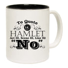 To Quote Hamlet No - Funny Coffee Mug