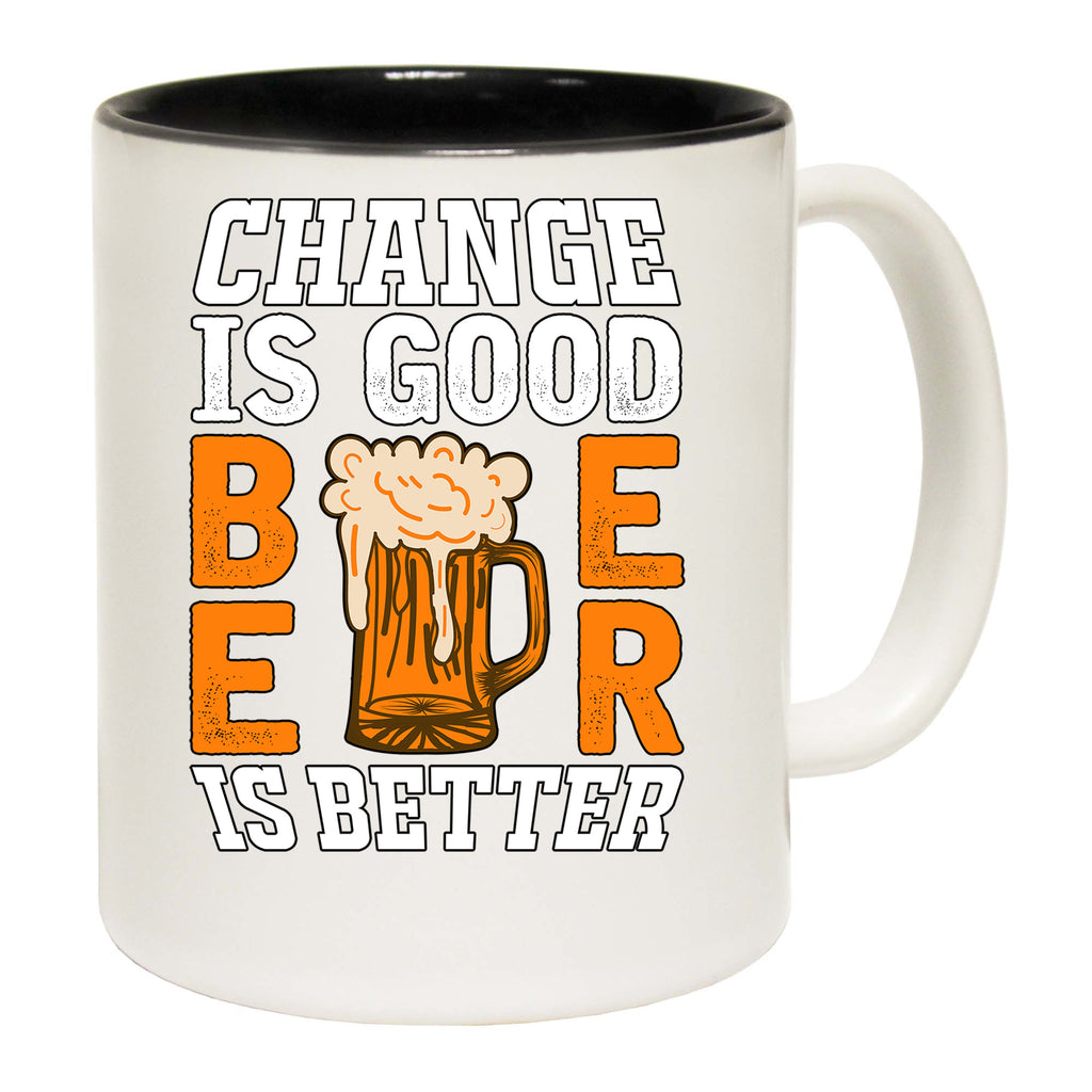 Change Is Good Beer Is Better Alcohol - Funny Coffee Mug