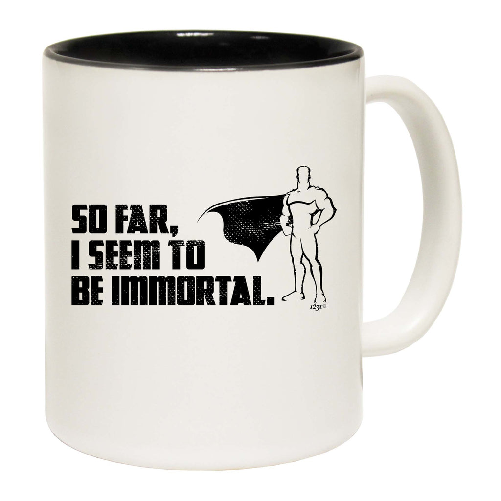 So Far Seem To Be Immortal - Funny Coffee Mug