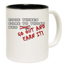 Good Thing Come To Those Who Go Out And Earn It - Funny Coffee Mug Cup