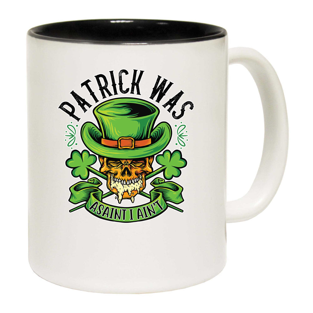 Patrick Was A Saint I Aint Irish St Patricks Day Ireland - Funny Coffee Mug