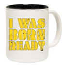 Was Born Ready - Funny Coffee Mug