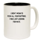 I Didnt Mean To Push Your Buttons Looking For Mute - Funny Coffee Mug