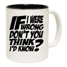 If I Were Wrong Dont You Think Id Know - Funny Coffee Mug
