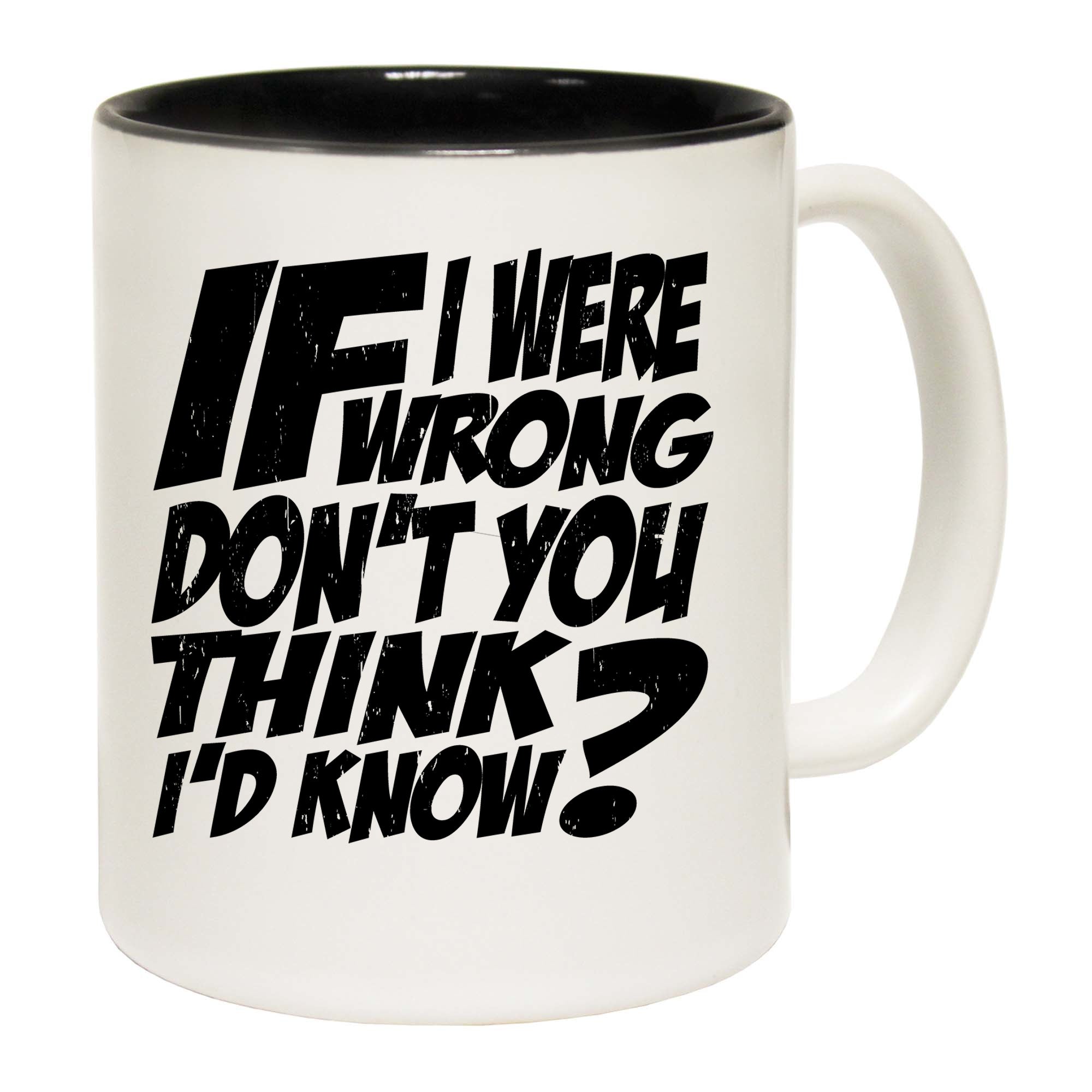 If I Were Wrong Dont You Think Id Know - Funny Coffee Mug