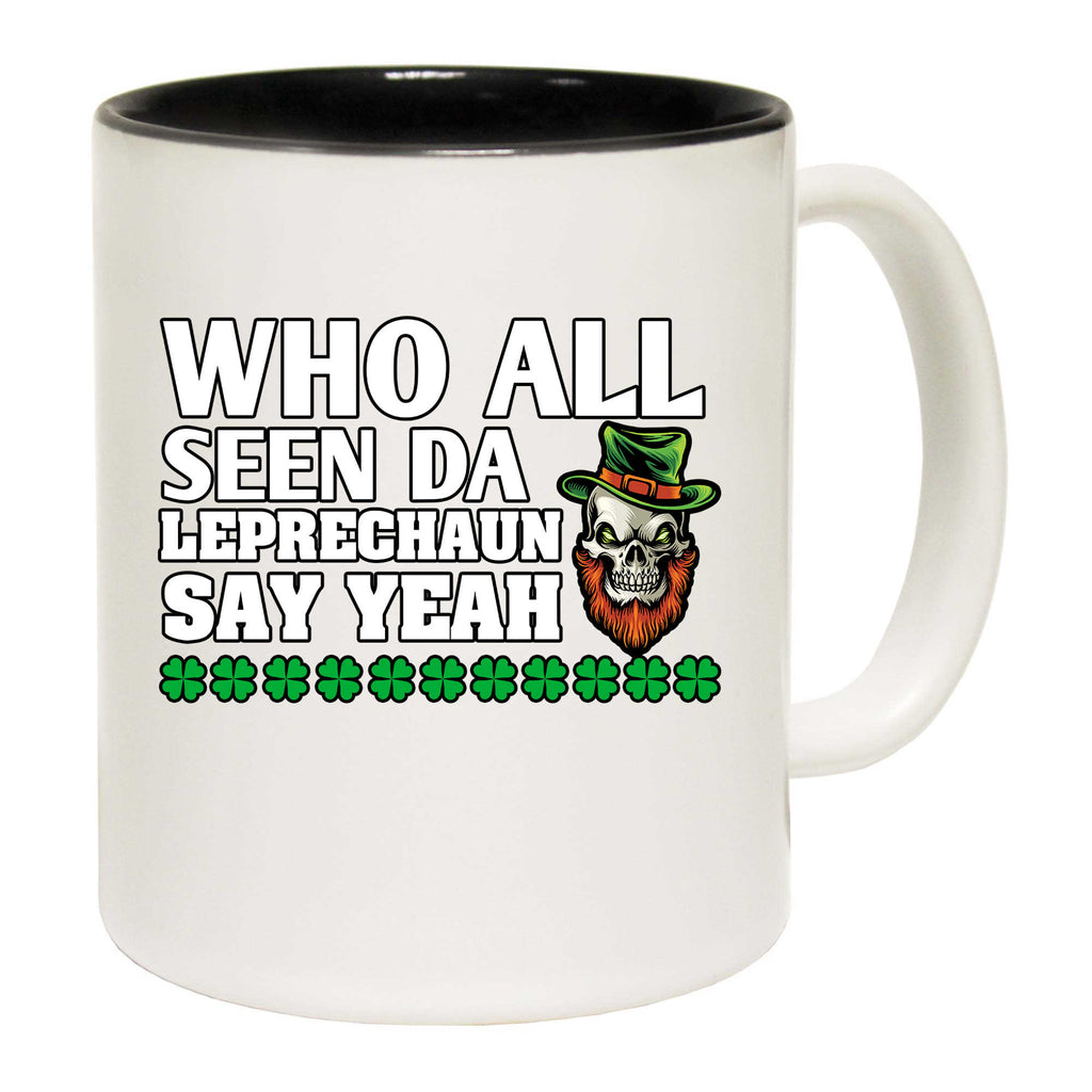 Who All Seen Da Leprechanu Say Yeah Irish St Patricks Day - Funny Coffee Mug