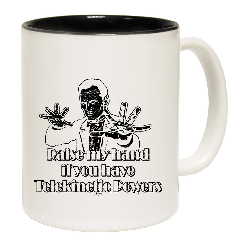 Raise My Hand If You Have Telekinetic Powers - Funny Coffee Mug