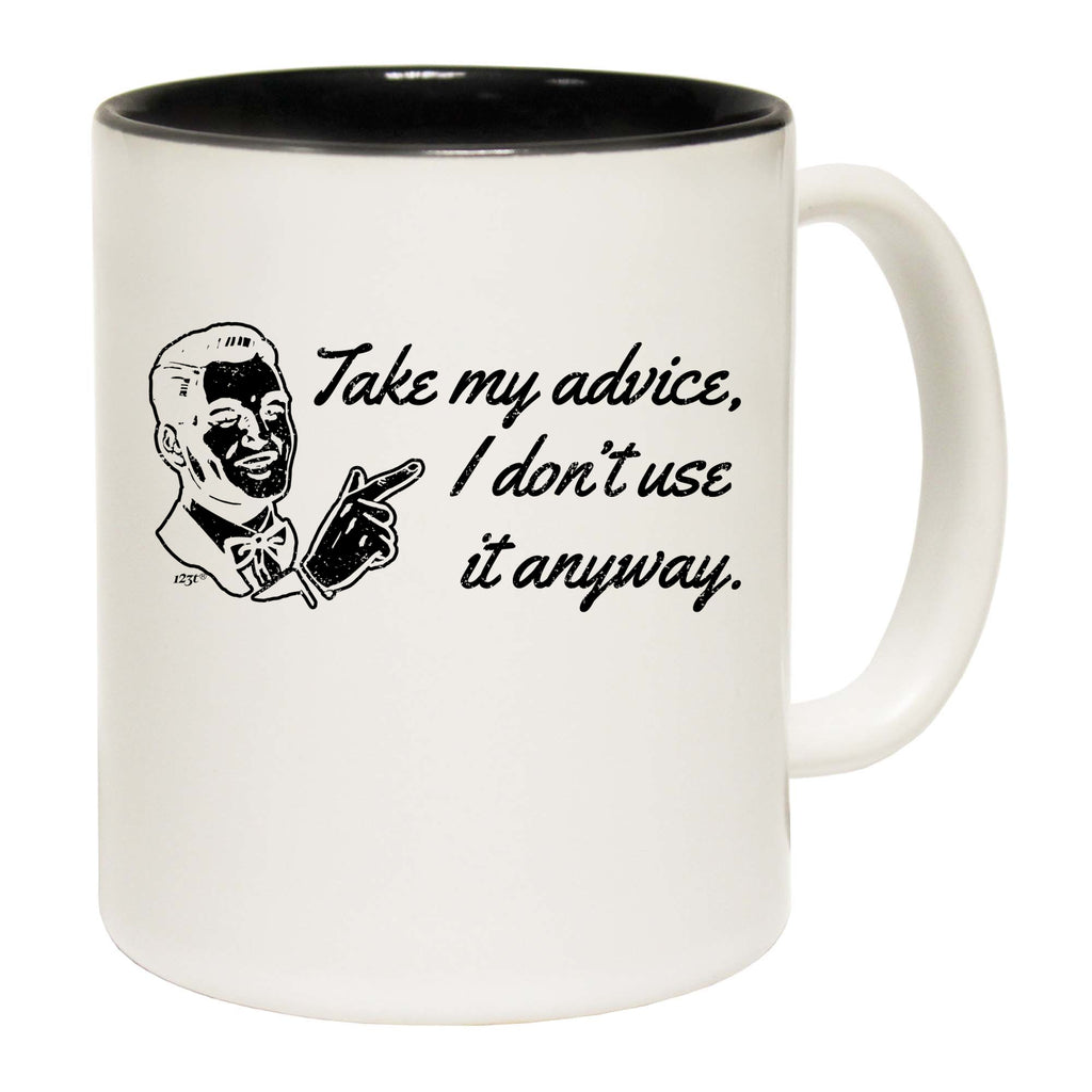 Take My Advice Dont Use It Anyway - Funny Coffee Mug