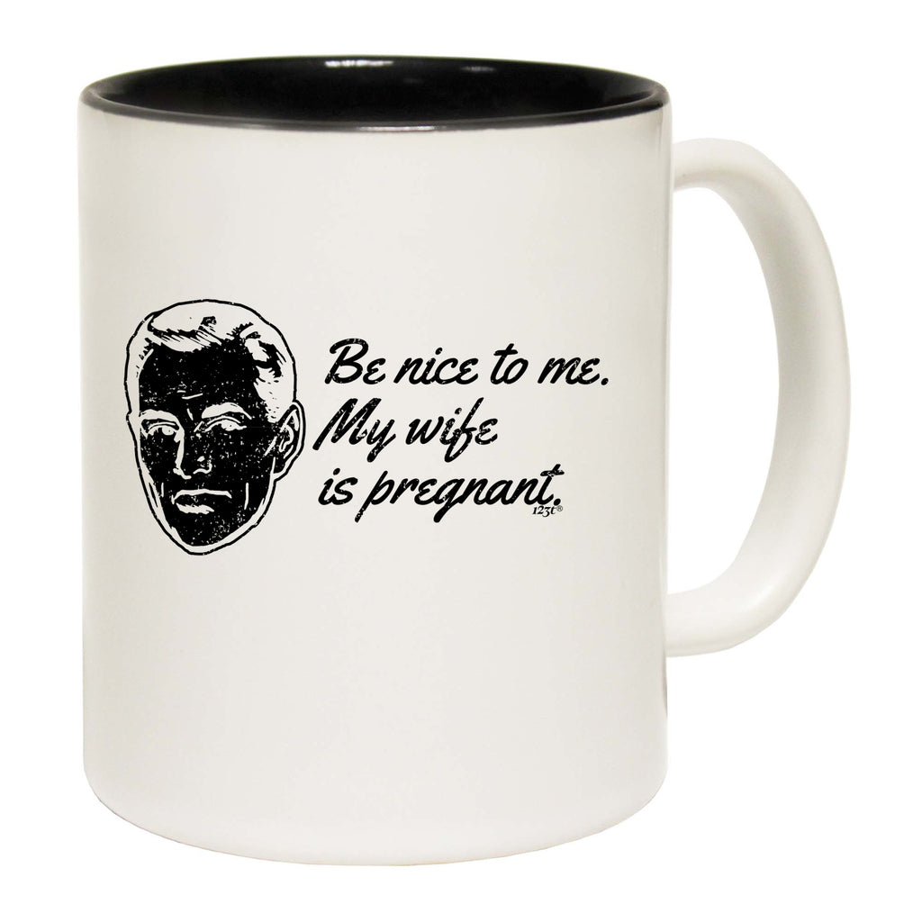 Be Nice To Me My Wife Is Pregnant - Funny Coffee Mug Cup