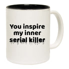 You Inspire My Inner Serial Killer - Funny Coffee Mug