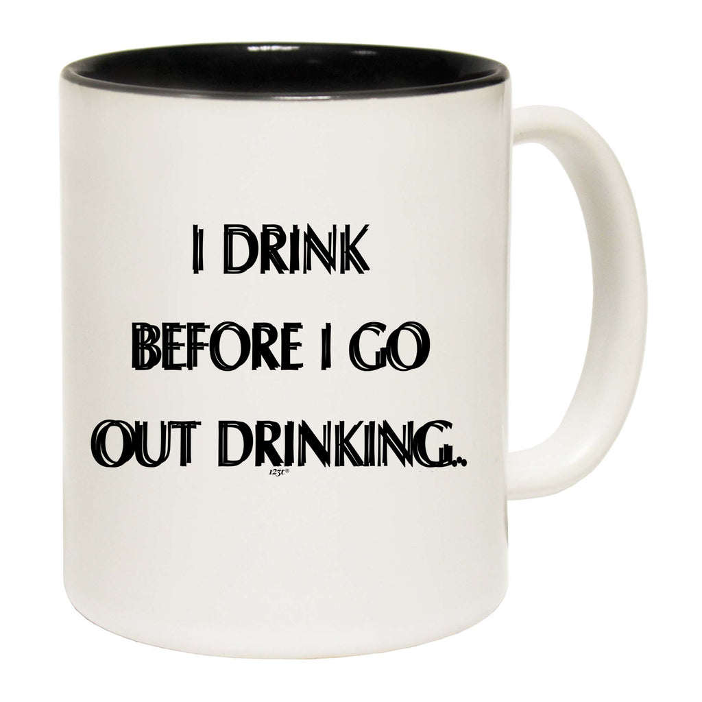 Drink Before Go Out Drinking - Funny Coffee Mug Cup