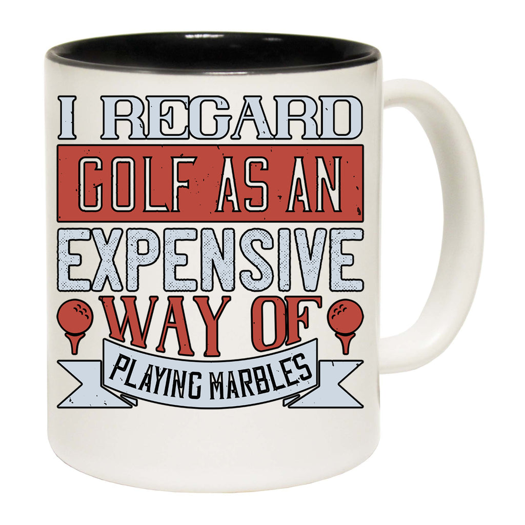 I Regard Golf As An Expensive Way Of Playing Marbles - Funny Coffee Mug