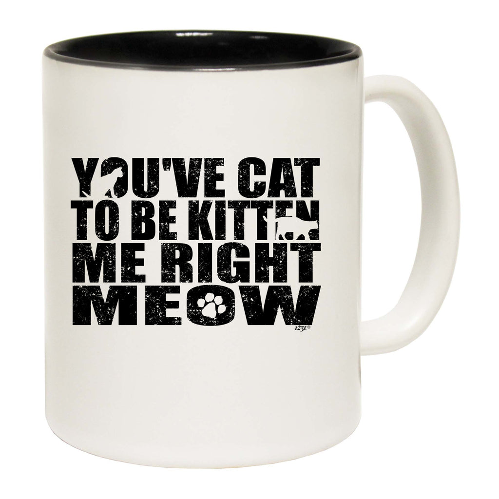 Youve Cat To Be Kitten - Funny Coffee Mug