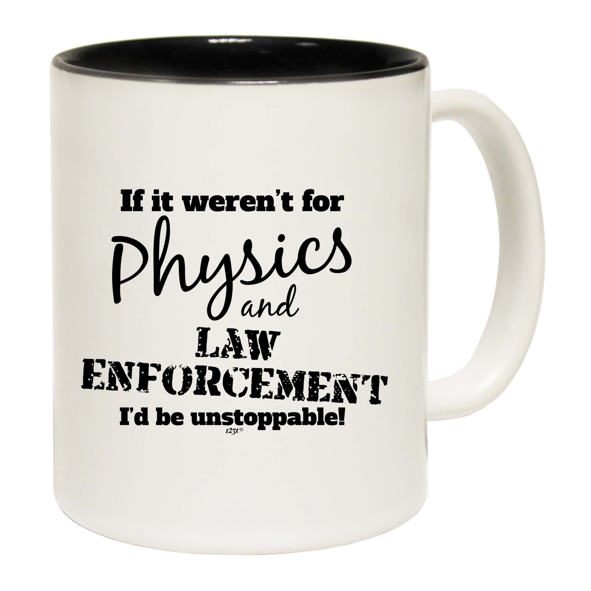 If It Werent For Physics And Law Enforcemnet - Funny Coffee Mug Cup