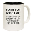 Sorry For Being Late - Funny Coffee Mug