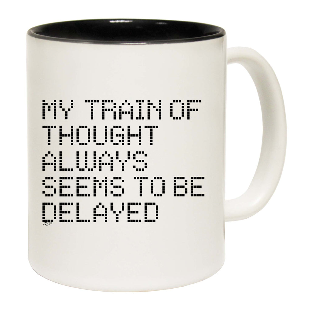 My Train Of Thought Always Seems To Be Delayed - Funny Coffee Mug