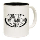 Dont Eat Watermelon Seeds - Funny Coffee Mug Cup