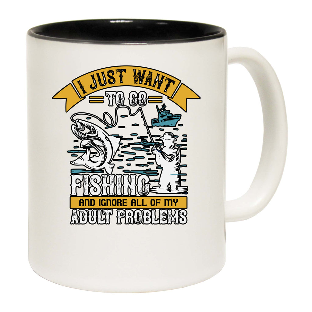 Fishing I Just Want To Go Fishing And Ignore All Of My Adult Problems - Funny Coffee Mug