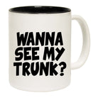 Wanna See My Trunk - Funny Coffee Mug