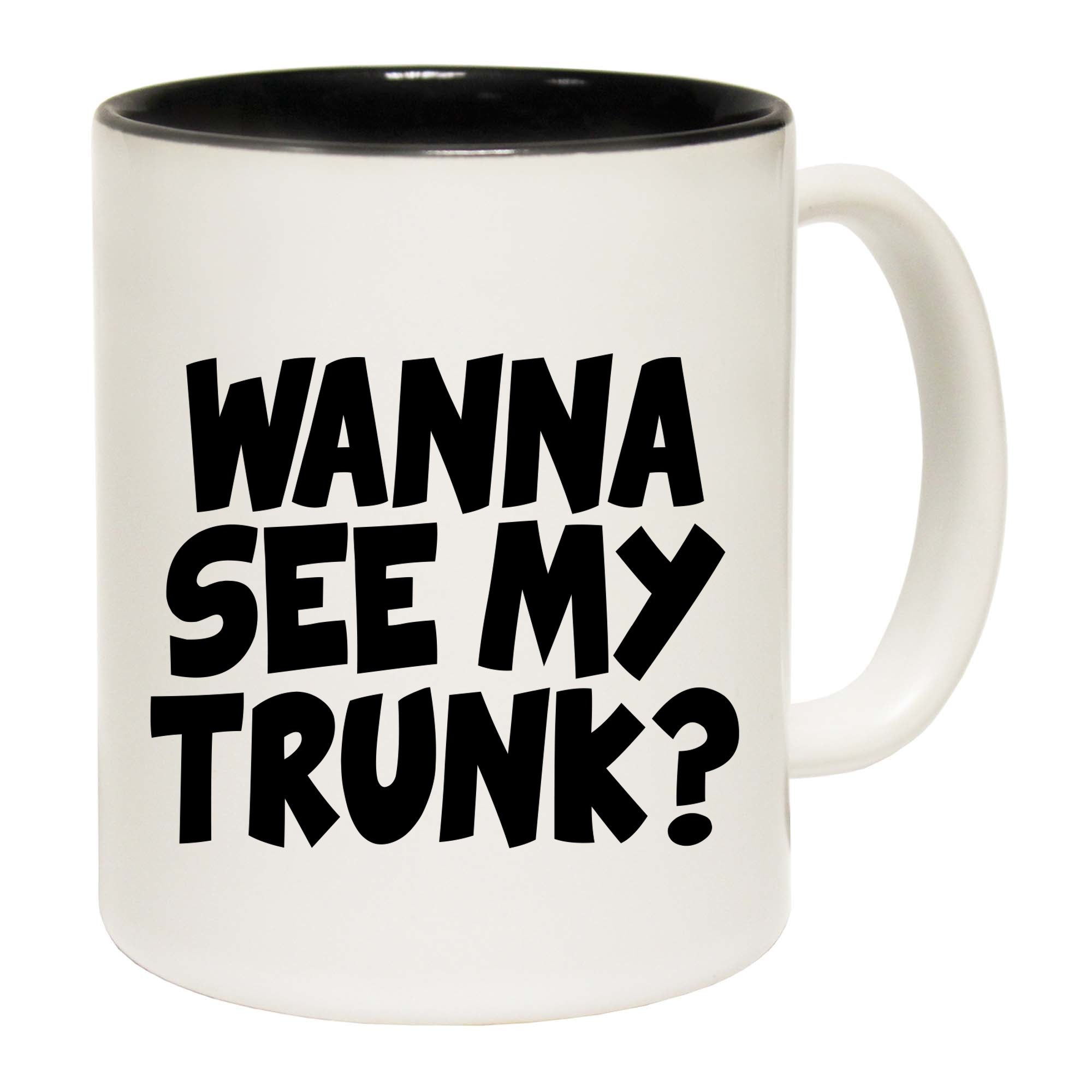 Wanna See My Trunk - Funny Coffee Mug