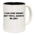 Lose Weight Always Be Ugly - Funny Coffee Mug