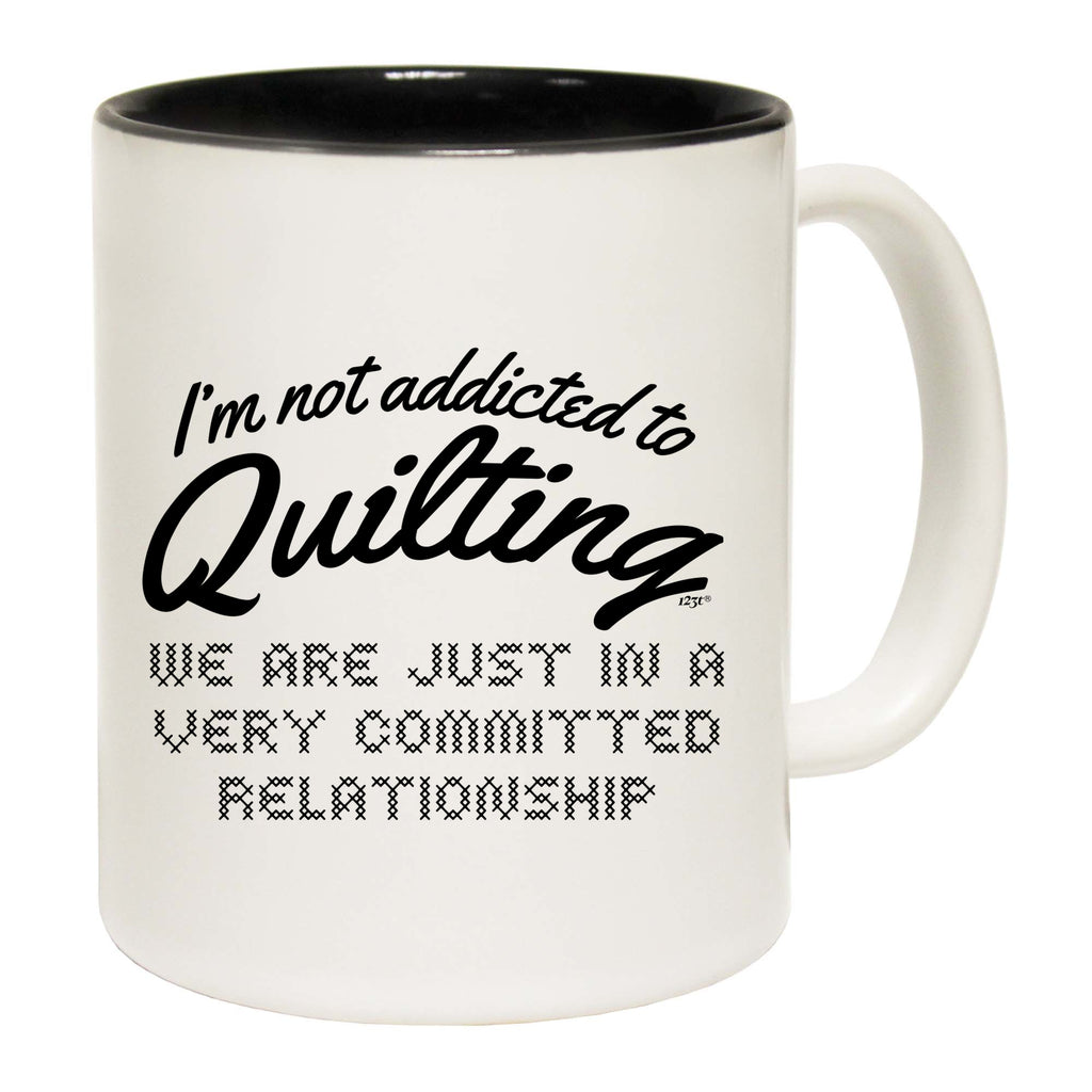 Im Not Addicted To Quilting - Funny Coffee Mug Cup