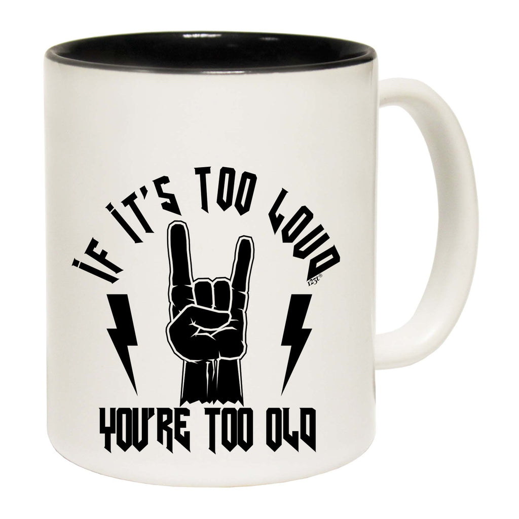 If Its Too Loud Youre Too Old Music - Funny Coffee Mug Cup