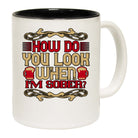 How Do You Look When Im Sober - Funny Coffee Mug