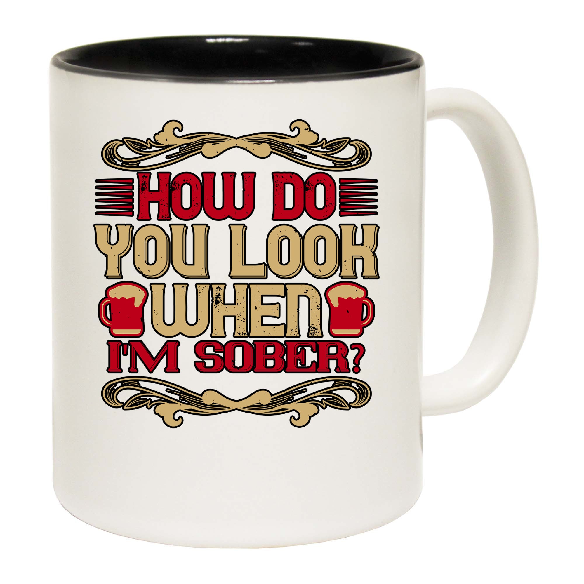 How Do You Look When Im Sober - Funny Coffee Mug