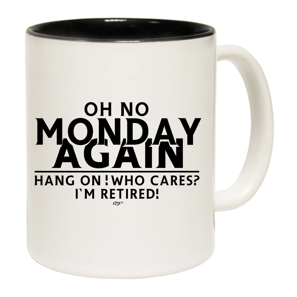 Oh No Monday Again Hang On Who Cares Im Retired - Funny Coffee Mug