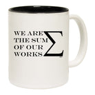 We Are The Sum Of Our Works - Funny Coffee Mug
